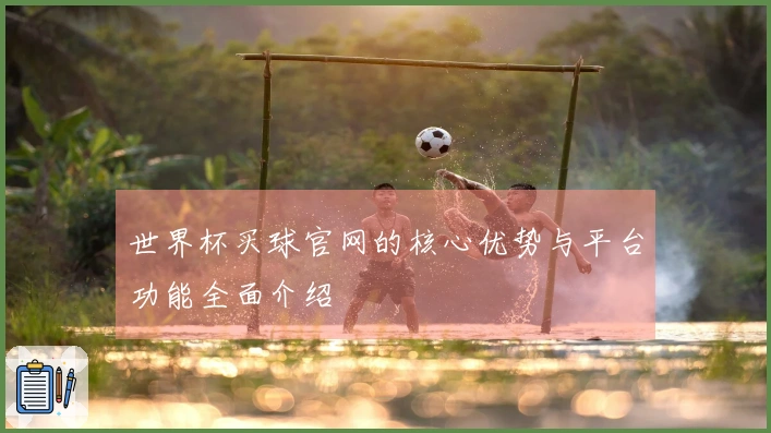 世界杯买球官网的核心优势与平台功能全面介绍