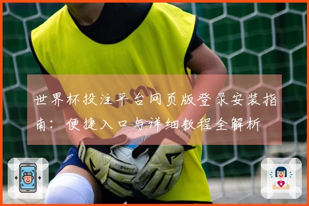世界杯投注平台网页版登录安装指南：便捷入口与详细教程全解析