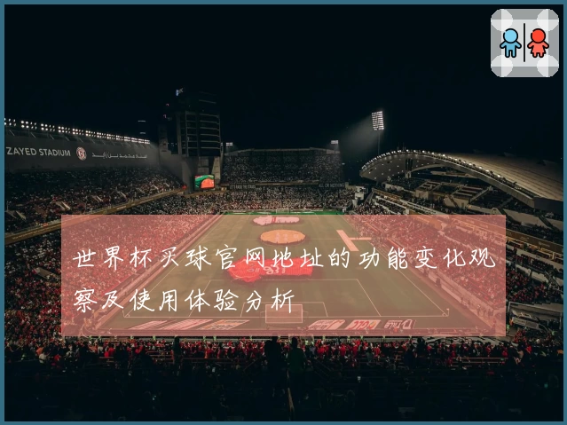 世界杯买球官网地址的功能变化观察及使用体验分析